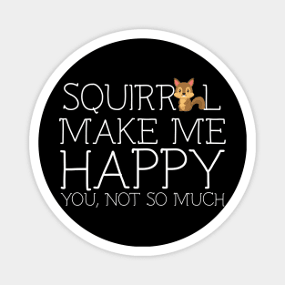 Squirrel make me happy you not so much Magnet